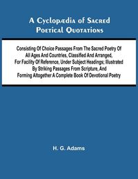 Produktbild: A Cyclop dia of Sacred Poetical Quotations; Consisting of Choice Passages from the Sacred Poetry of All Ages and Countries, Classified and Arranged, f