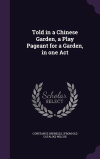 Produktbild: Told in a Chinese Garden, a Play Pageant for a Garden, in one Act