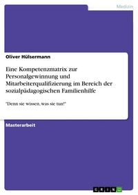 Produktbild: Eine Kompetenzmatrix zur Personalgewinnung und Mitarbeiterqualifizierung im Bereich der sozialp&auml;dagogischen Familienhilfe