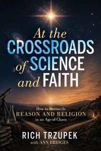 Produktbild: At the Crossroads of Science and Faith: How to Reconcile Reason and Religion in an Age of Chaos