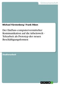 Produktbild: Der Einfluss computervermittelter Kommunikation auf die Arbeitswelt - Telearbeit als Prototyp der neuen Besch&auml;ftigungsformen