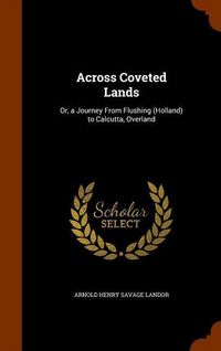 Produktbild: Across Coveted Lands: Or, a Journey From Flushing (Holland) to Calcutta, Overland