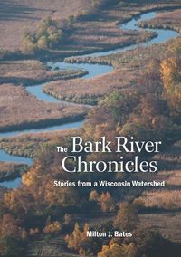 Produktbild: The Bark River Chronicles: Stories from a Wisconsin Watershed