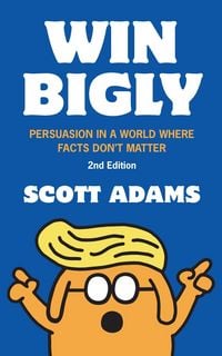 Produktbild: Win Bigly: Persuasion in a World Where Facts Don't Matter