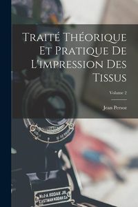 Produktbild: Trait&eacute; Th&eacute;orique Et Pratique De L'impression Des Tissus; Volume 2
