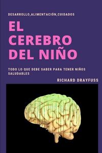 Produktbild: El Cerebro del Ni&ntilde;o: Desarrollo, Alimentaci&oacute;n, Cuidados.