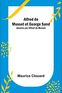 Produktbild: Alfred de Musset et George Sand; dessins par Alfred de Musset