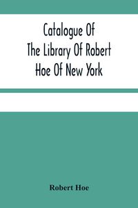 Produktbild: Catalogue Of The Library Of Robert Hoe Of New York