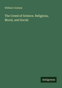 Produktbild: The Creed of Science. Religious, Moral, and Social