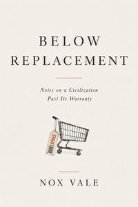 Produktbild: Below Replacement: Notes on a Civilization Past Its Warranty