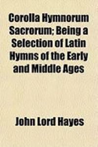 Produktbild: Corolla Hymnorum Sacrorum; Being a Selection of Latin Hymns of the Early and Middle Ages