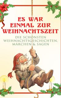Produktbild: Es war einmal zur Weihnachtszeit: Die sch&ouml;nsten Weihnachtsgeschichten, M&auml;rchen & Sagen