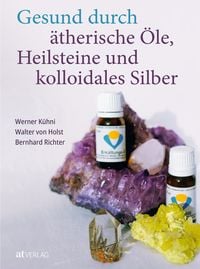 Produktbild: Gesund durch &auml;therische &Ouml;le, Heilsteine und kolloidales Silber
