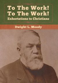 Produktbild: To The Work! To The Work! Exhortations to Christians