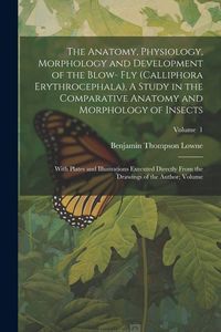 Produktbild: The Anatomy, Physiology, Morphology and Development of the Blow- fly (Calliphora Erythrocephala), A Study in the Comparative Anatomy and Morphology of