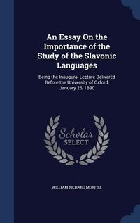 Produktbild: An Essay On the Importance of the Study of the Slavonic Languages: Being the Inaugural Lecture Delivered Before the University of Oxford, January 25,
