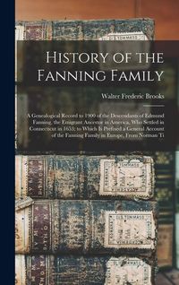 Produktbild: History of the Fanning Family: A Genealogical Record to 1900 of the Descendants of Edmund Fanning, the Emigrant Ancestor in America, Who Settled in C