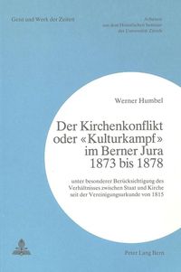 Der Kirchenkonflikt oder «Kulturkampf» im Berner Jura 1873 bis 1878 Werner Humbel
