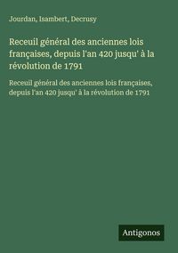Produktbild: Receuil g&eacute;n&eacute;ral des anciennes lois fran&ccedil;aises, depuis l'an 420 jusqu' &agrave; la r&eacute;volution de 1791