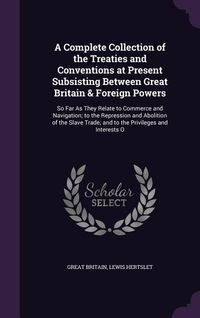Produktbild: A Complete Collection of the Treaties and Conventions at Present Subsisting Between Great Britain & Foreign Powers