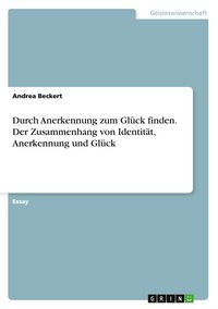 Produktbild: Durch Anerkennung zum Gl&uuml;ck finden. Der Zusammenhang von Identit&auml;t, Anerkennung und Gl&uuml;ck
