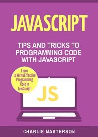 Produktbild: JavaScript: Tips and Tricks to Programming Code with Javascript (JavaScript Computer Programming, #2)