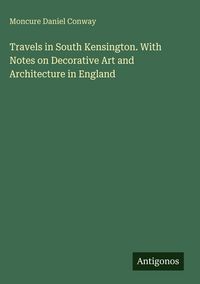 Produktbild: Travels in South Kensington. With Notes on Decorative Art and Architecture in England