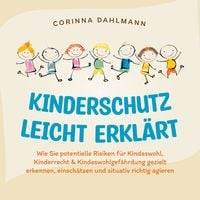 Produktbild: Kinderschutz leicht erkl&auml;rt: Wie Sie potentielle Risiken f&uuml;r Kindeswohl, Kinderrecht & Kindeswohlgef&auml;hrdung gezielt erkennen, einsch&auml;tzen und situativ richtig agieren