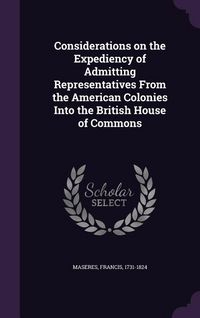 Produktbild: Considerations on the Expediency of Admitting Representatives From the American Colonies Into the British House of Commons