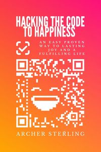 Produktbild: Hacking The Code To Happiness: An Easy Proven Way To Lasting Joy And A Fulfilling Life
