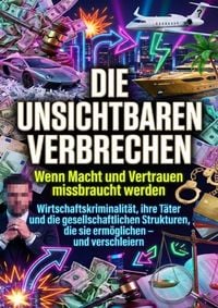 Produktbild: Die unsichtbaren Verbrechen: Wenn Macht und Vertrauen missbraucht werden