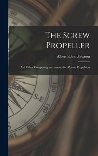 Produktbild: The Screw Propeller: And Other Competing Instruments for Marine Propulsion
