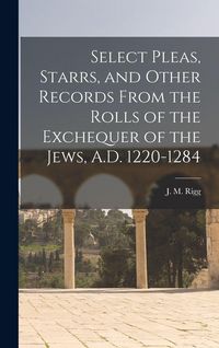 Produktbild: Select Pleas, Starrs, and Other Records From the Rolls of the Exchequer of the Jews, A.D. 1220-1284