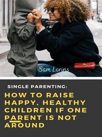 Produktbild: Single Parenting How to Raise Happy, Healthy Children If One Parent Is Not Around