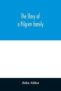 Produktbild: The story of a Pilgrim family. From the Mayflower to the present time; with autobiography, recollections, letters, incidents, and genealogy of the aut