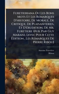 Produktbild: Furetieriana Ou Les Bons Mots Et Les Remarques D'histoire, De Morale, De Critique, De Plaisanteries, Et D'&Atilde;(c)rudition, De Mr. Furetiere (pub. Par Guy Marais), [avec Pour Cette &Atilde;dition, Les Remarques De Pierre Ribou]