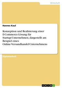 Produktbild: Konzeption und Realisierung einer E-Commerce-L&ouml;sung f&uuml;r Startup-Unternehmen, dargestellt am Beispiel eines Online-Versandhandel-Unternehmens