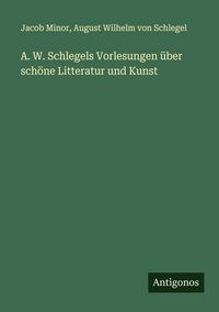 Produktbild: A. W. Schlegels Vorlesungen &uuml;ber sch&ouml;ne Litteratur und Kunst