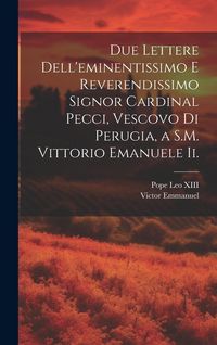 Produktbild: Due Lettere Dell'eminentissimo E Reverendissimo Signor Cardinal Pecci, Vescovo Di Perugia, a S.M. Vittorio Emanuele Ii.