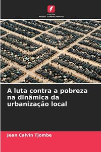 Produktbild: A luta contra a pobreza na din&acirc;mica da urbaniza&ccedil;&atilde;o local