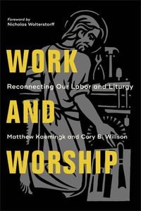 Produktbild: Work and Worship - Reconnecting Our Labor and Liturgy