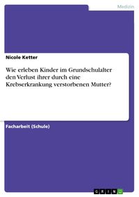 Produktbild: Wie erleben Kinder im Grundschulalter den Verlust ihrer durch eine Krebserkrankung verstorbenen Mutter?