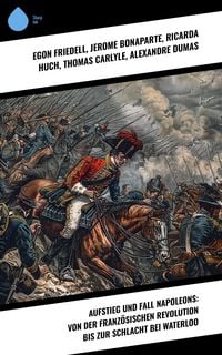 Produktbild: Aufstieg und Fall Napoleons: Von der Franz&ouml;sischen Revolution bis zur Schlacht bei Waterloo
