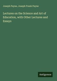 Produktbild: Lectures on the Science and Art of Education, with Other Lectures and Essays