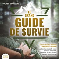 Produktbild: LE GRAND GUIDE DE SURVIE - Survivre dans des situations dangereuses et extr&ecirc;mes: Les techniques d'experts en survivalisme et bushcraft. Deviens un pro de la survie et surmonte toutes les crises