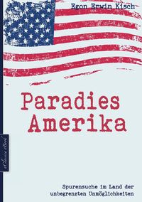 Bild vom Artikel Paradies Amerika: Spurensuche im Land der unbegrenzten Unmöglichkeiten vom Autor Egon Erwin Kisch