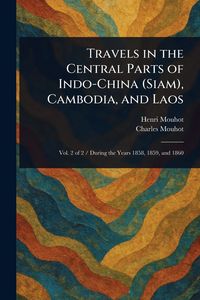 Produktbild: Travels in the Central Parts of Indo-China (Siam), Cambodia, and Laos