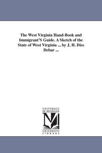 Produktbild: The West Virginia Hand-Book and Immigrant'S Guide. A Sketch of the State of West Virginia ... by J. H. Diss Debar ...