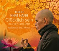 Glücklich sein im Hier und Jetzt von Thich Nhat Hanh