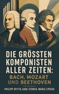 Produktbild: Die gr&ouml;&szlig;ten Komponisten aller Zeiten: Bach, Mozart und Beethoven